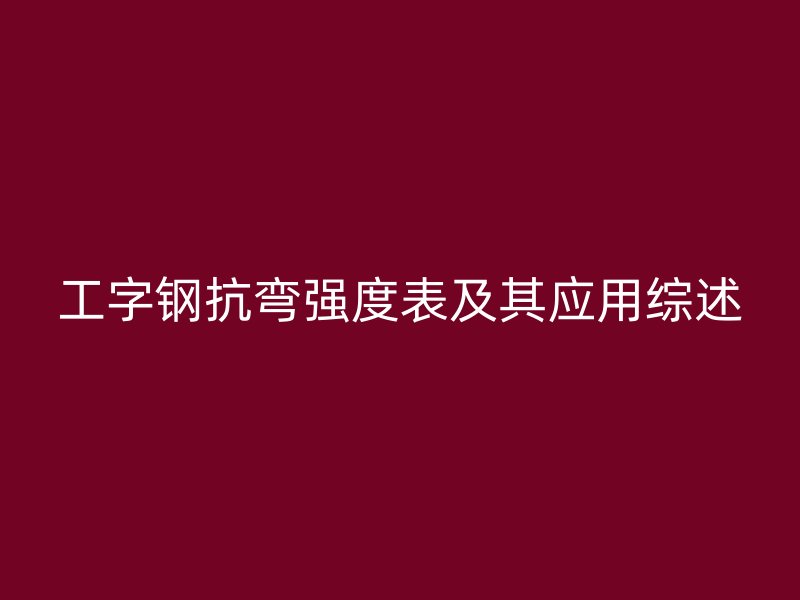 工字鋼抗彎強(qiáng)度表及其應(yīng)用綜述