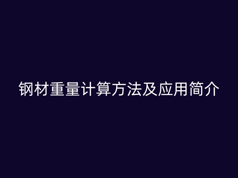 鋼材重量計算方法及應用簡介