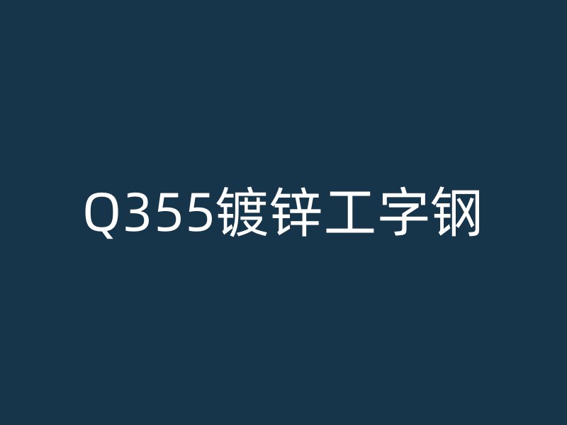 Q355鍍鋅工字鋼