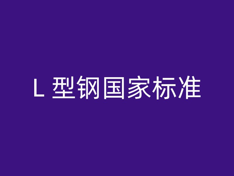 L 型鋼國(guó)家標(biāo)準(zhǔn)