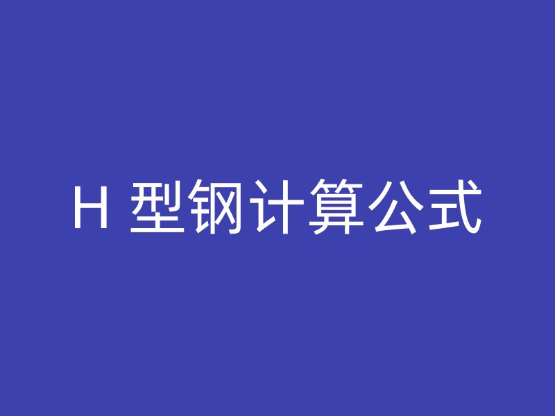 H 型鋼計(jì)算公式