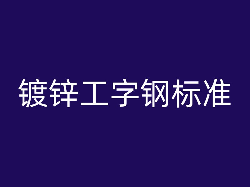 鍍鋅工字鋼標(biāo)準(zhǔn)