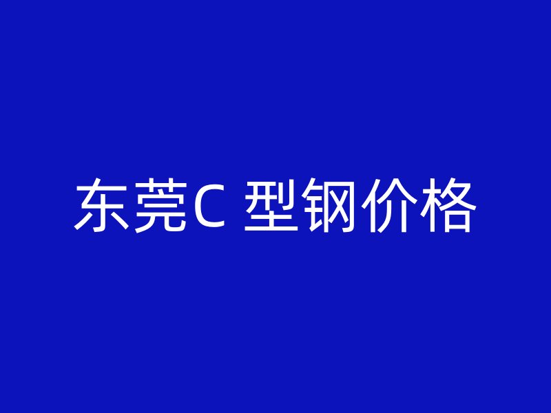 東莞C 型鋼價格