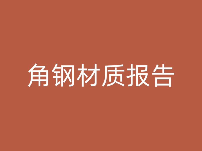 角鋼材質(zhì)報告
