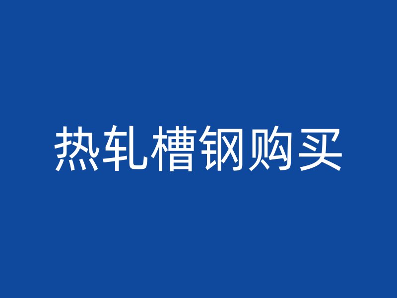 熱軋槽鋼購(gòu)買(mǎi)