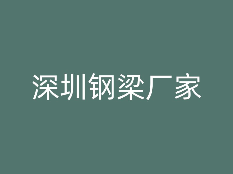 深圳鋼梁廠(chǎng)家