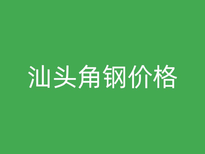 汕頭角鋼價(jià)格